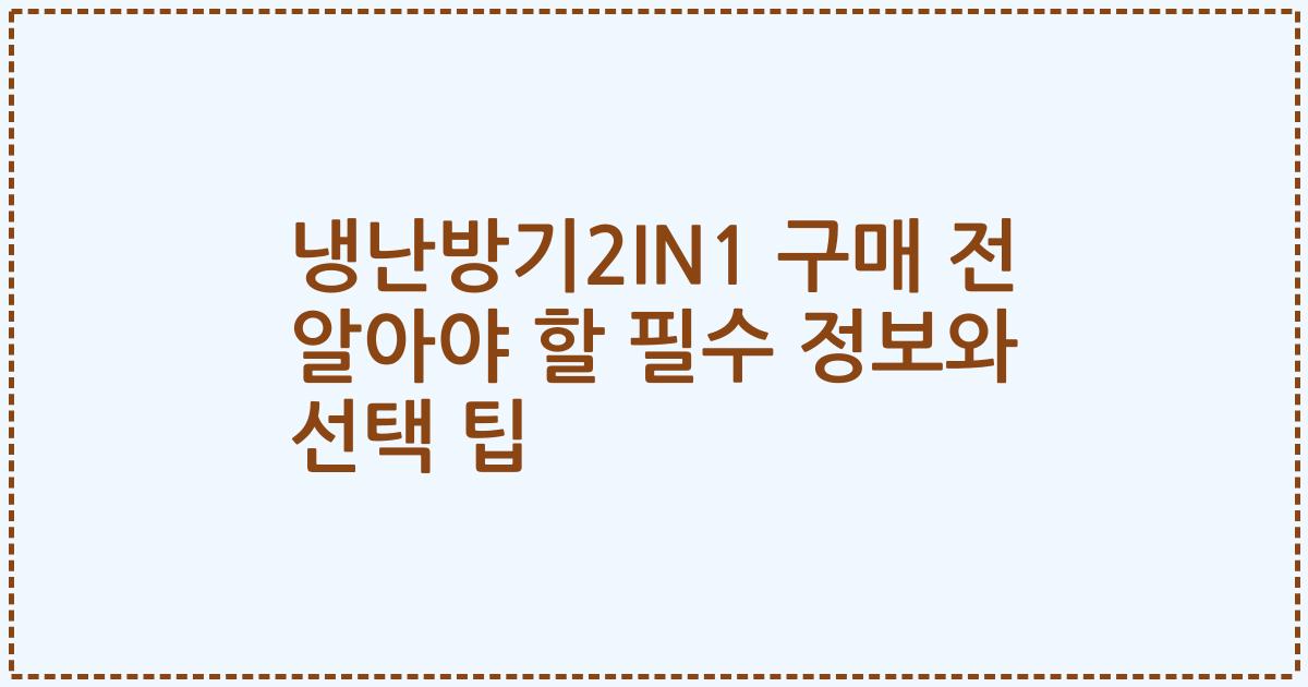 냉난방기2IN1 구매 전 알아야 할 필수 정보와 선택 팁