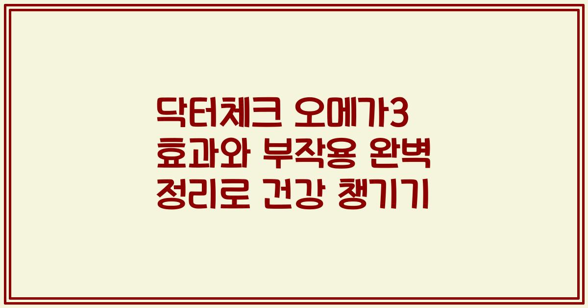 닥터체크 오메가3 효과와 부작용 완벽 정리로 건강 챙기기