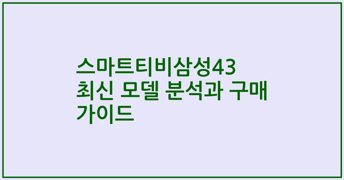 스마트티비삼성43 최신 모델 분석과 구매 가이드