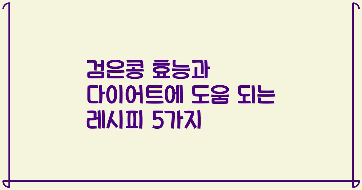 검은콩 효능과 다이어트에 도움 되는 레시피 5가지