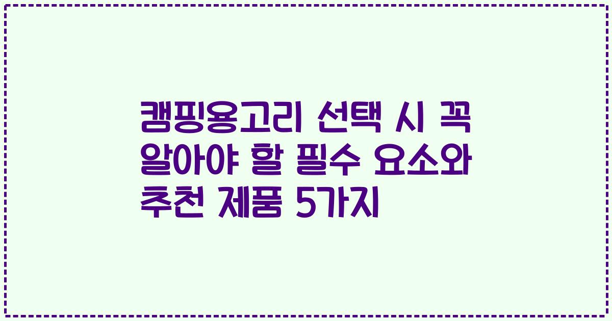 캠핑용고리 선택 시 꼭 알아야 할 필수 요소와 추천 제품 5가지
