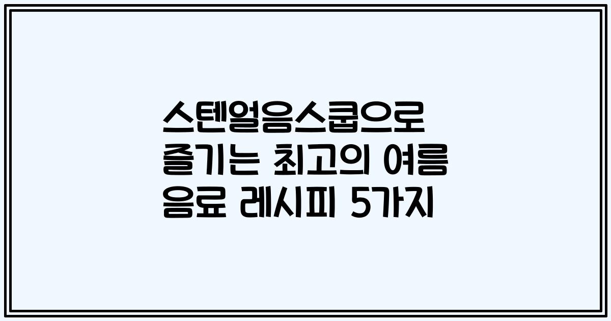스텐얼음스쿱으로 즐기는 최고의 여름 음료 레시피 5가지
