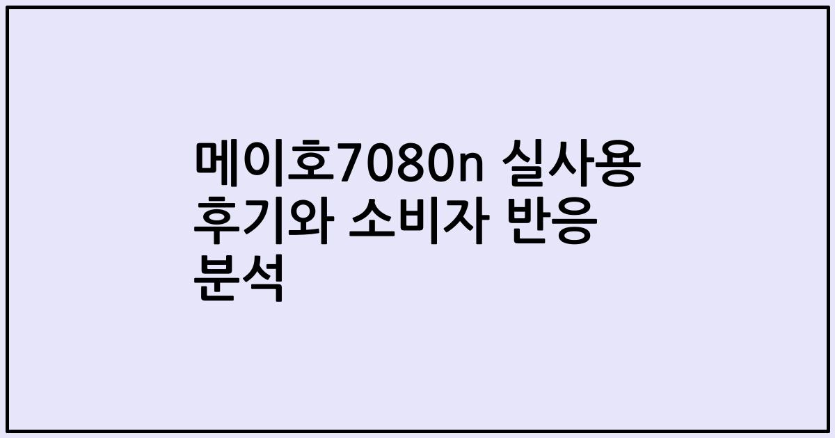 메이호7080n 실사용 후기와 소비자 반응 분석