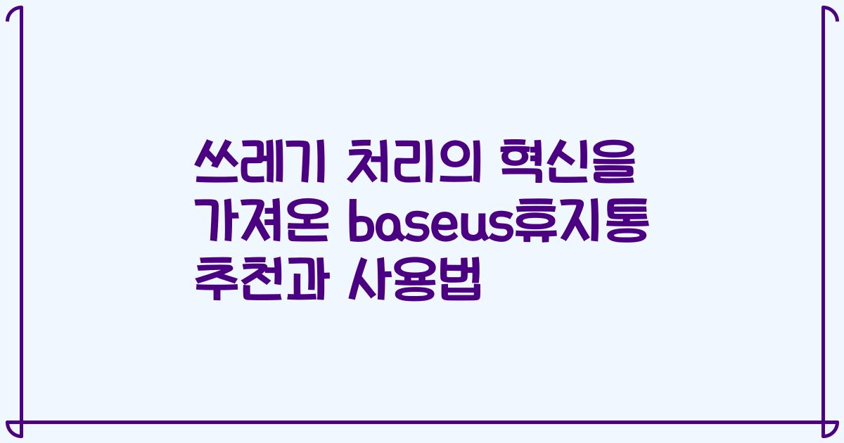 쓰레기 처리의 혁신을 가져온 baseus휴지통 추천과 사용법