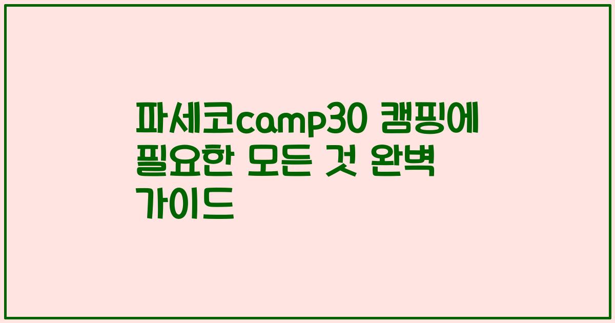파세코camp30 캠핑에 필요한 모든 것 완벽 가이드