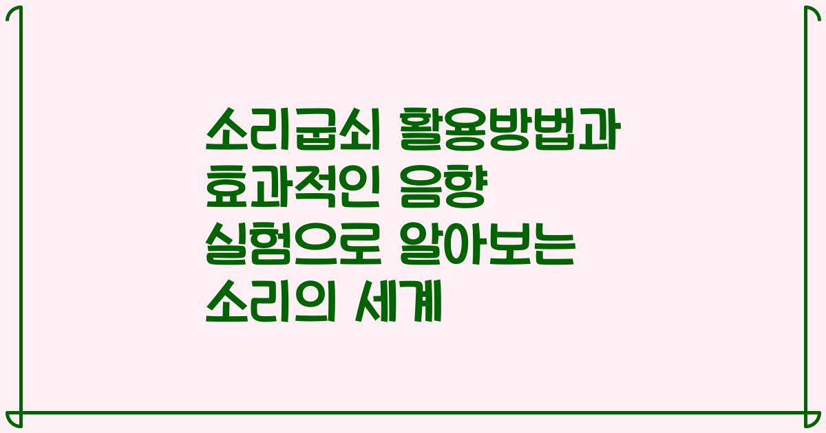 소리굽쇠 활용방법과 효과적인 음향 실험으로 알아보는 소리의 세계