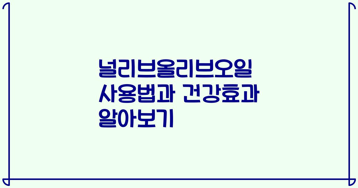 널리브올리브오일 사용법과 건강효과 알아보기