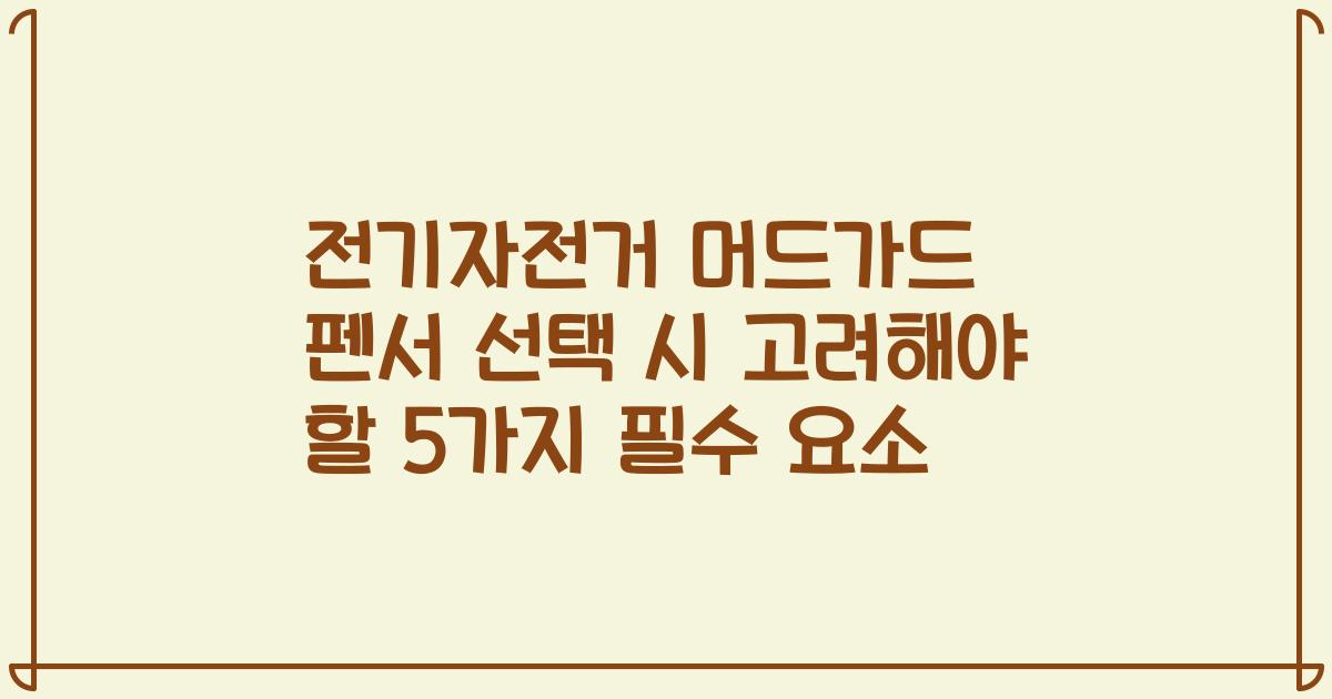 전기자전거 머드가드 펜서 선택 시 고려해야 할 5가지 필수 요소