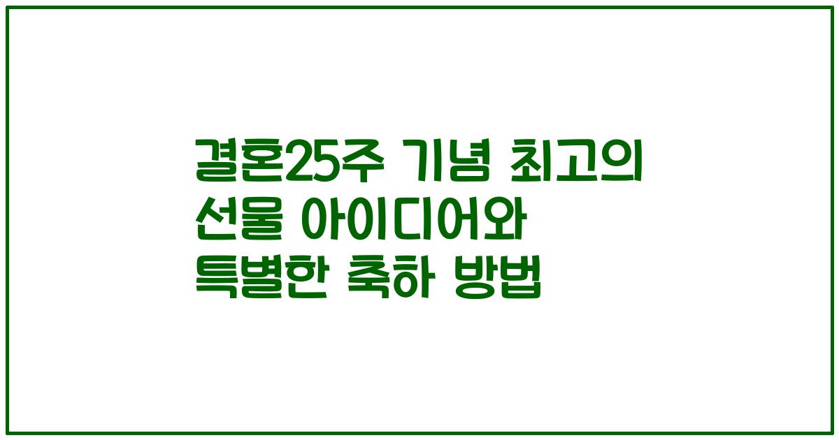 결혼25주 기념 최고의 선물 아이디어와 특별한 축하 방법