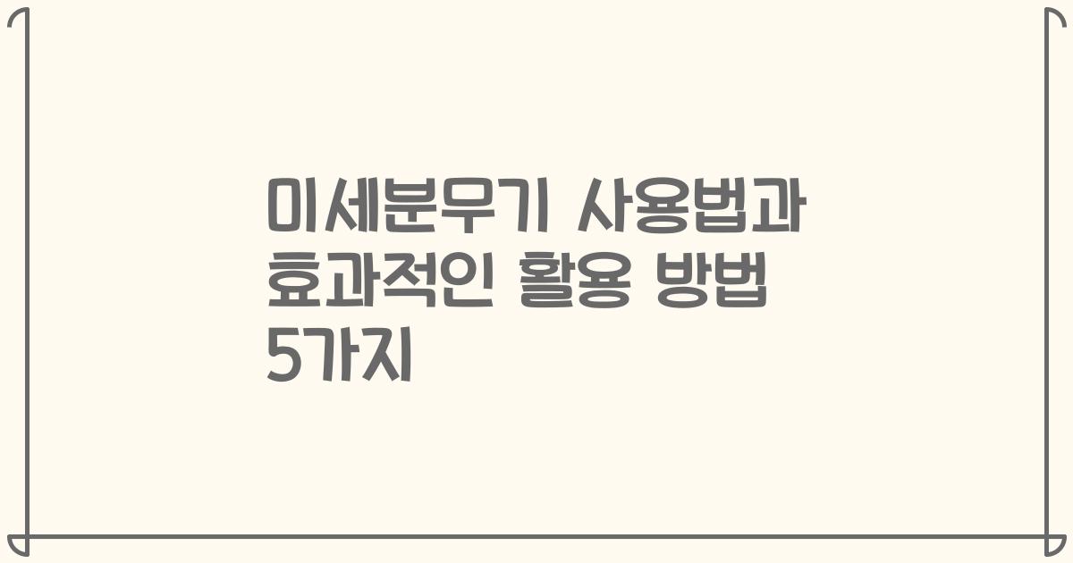 미세분무기 사용법과 효과적인 활용 방법 5가지