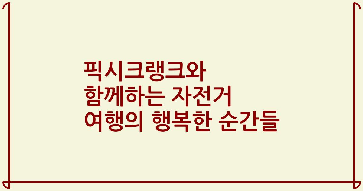 픽시크랭크와 함께하는 자전거 여행의 행복한 순간들
