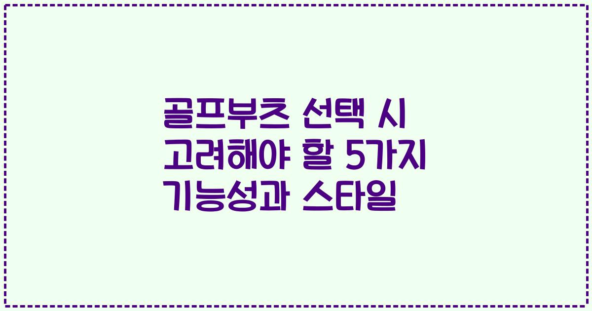 골프부츠 선택 시 고려해야 할 5가지 기능성과 스타일