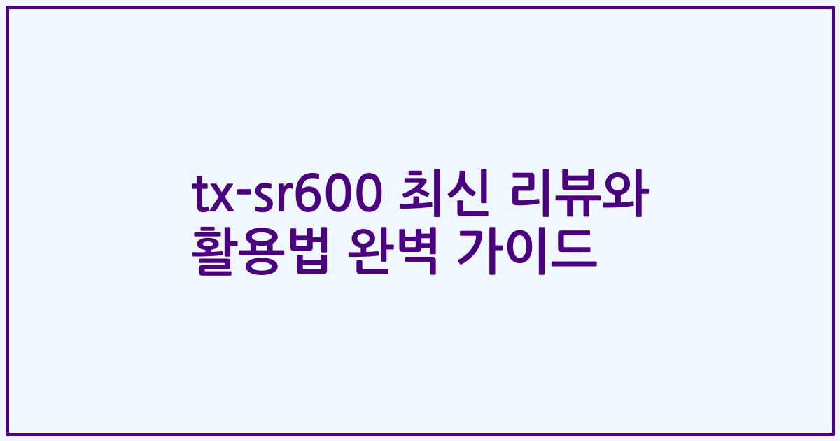 tx-sr600 최신 리뷰와 활용법 완벽 가이드