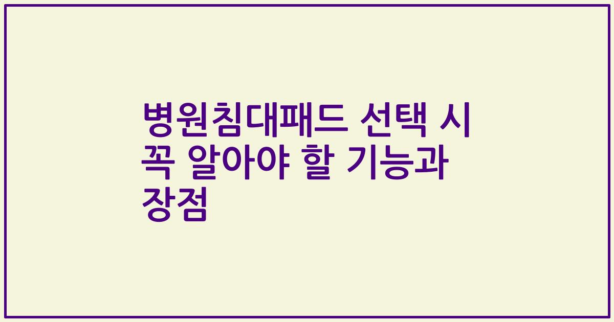 병원침대패드 선택 시 꼭 알아야 할 기능과 장점