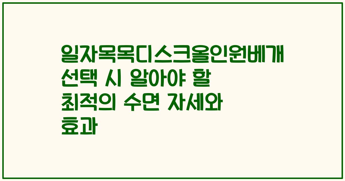 일자목목디스크올인원베개 선택 시 알아야 할 최적의 수면 자세와 효과