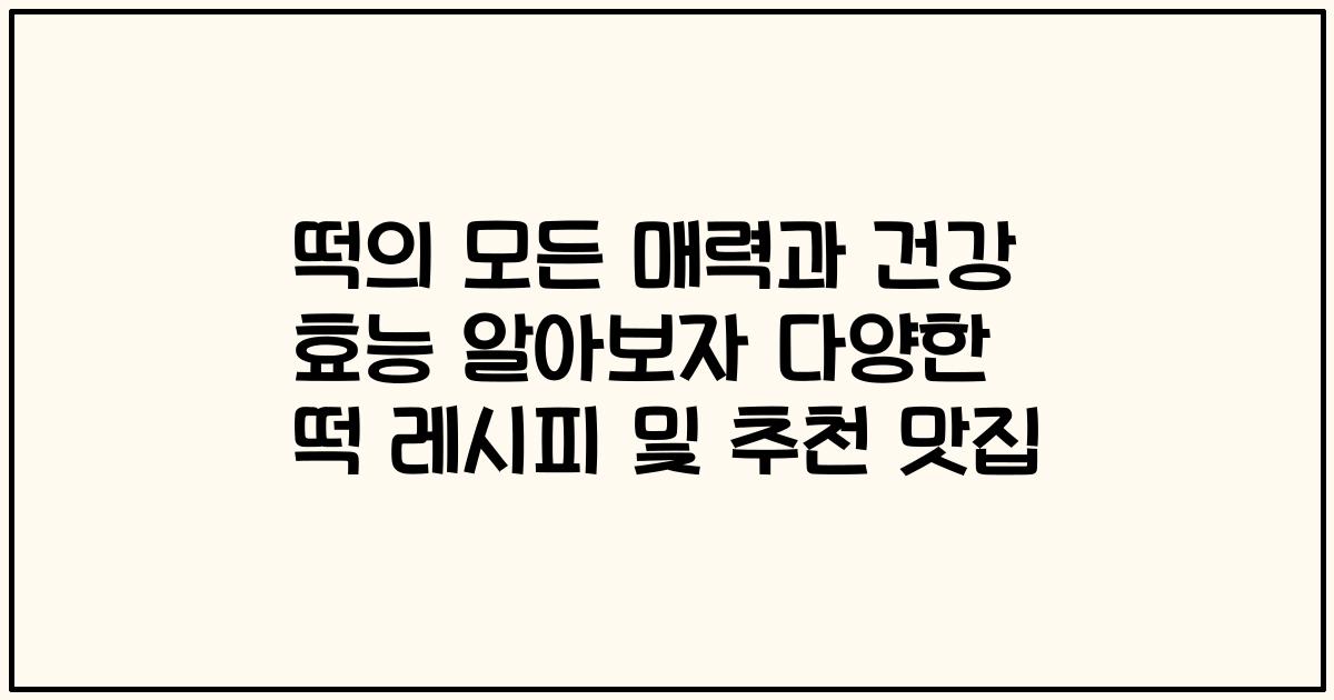 떡의 모든 매력과 건강 효능 알아보자 다양한 떡 레시피 및 추천 맛집