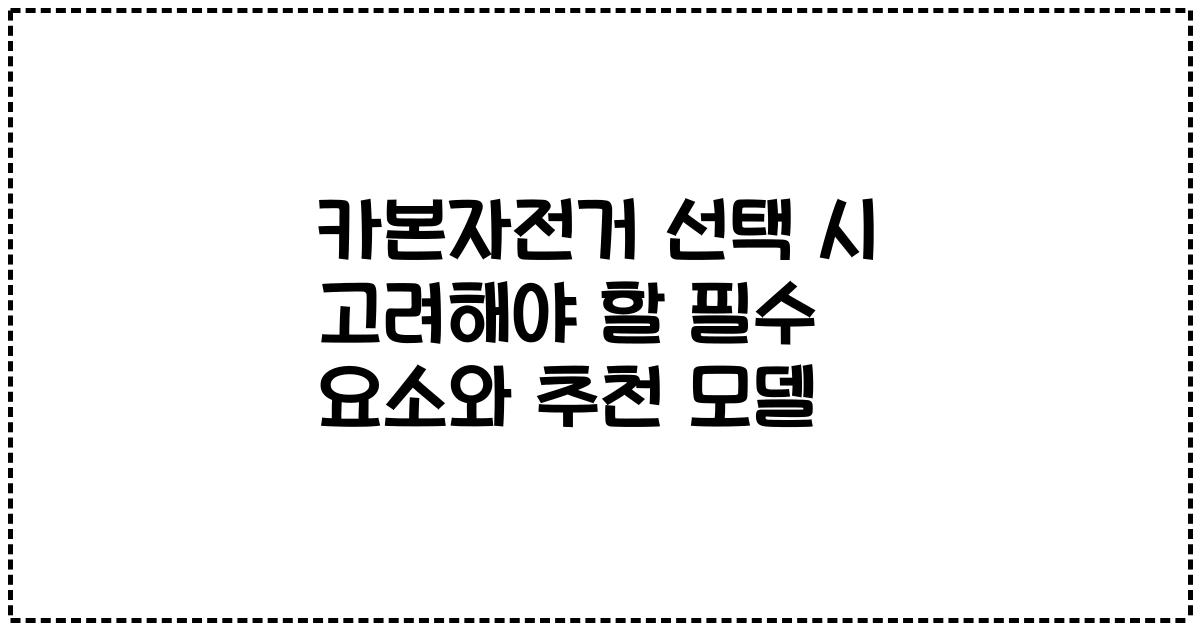 카본자전거 선택 시 고려해야 할 필수 요소와 추천 모델