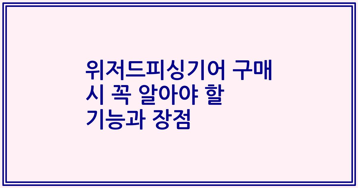 위저드피싱기어 구매 시 꼭 알아야 할 기능과 장점
