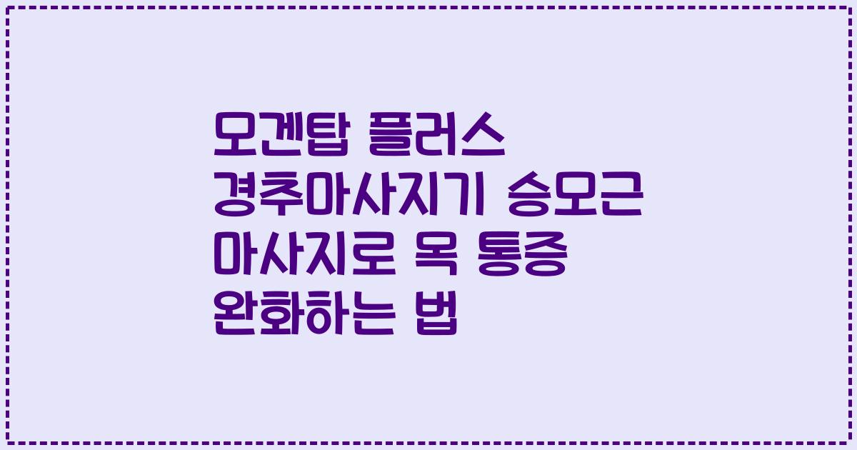 모겐탑 플러스 경추마사지기 승모근 마사지로 목 통증 완화하는 법