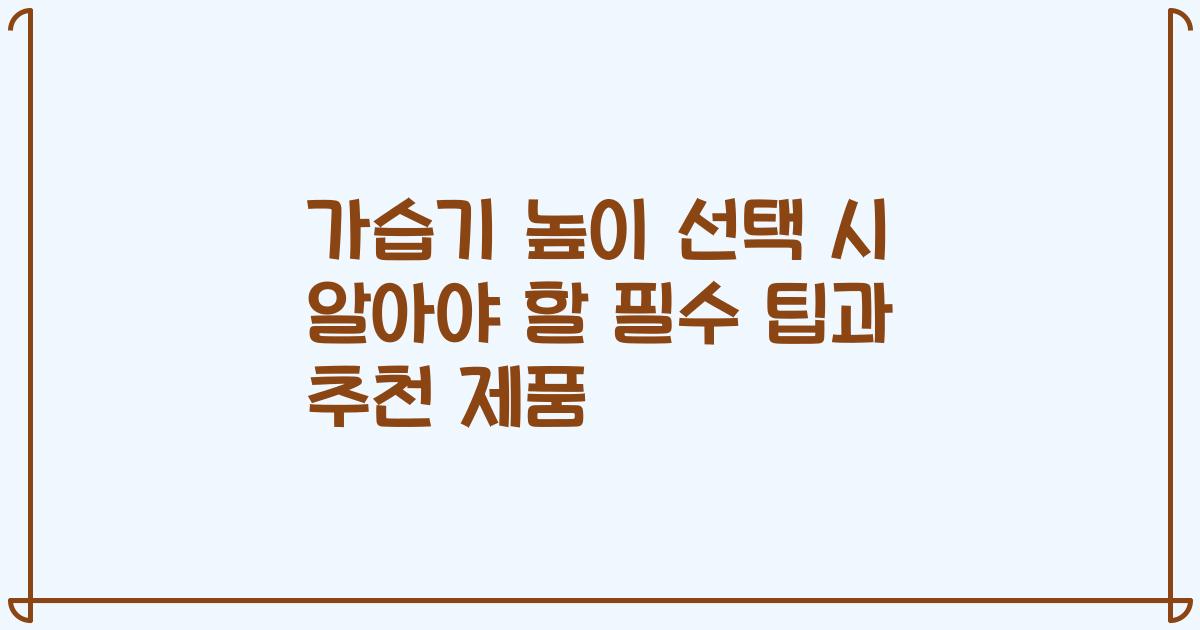 가습기 높이 선택 시 알아야 할 필수 팁과 추천 제품