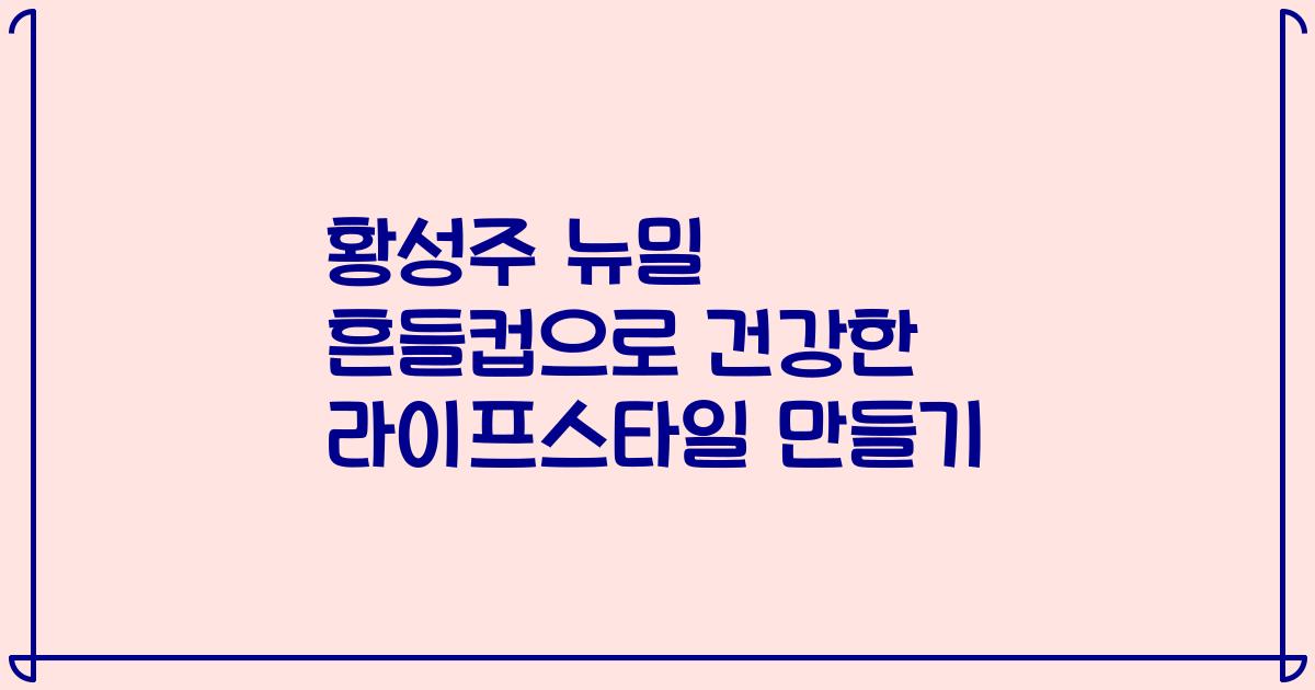 황성주 뉴밀 흔들컵으로 건강한 라이프스타일 만들기