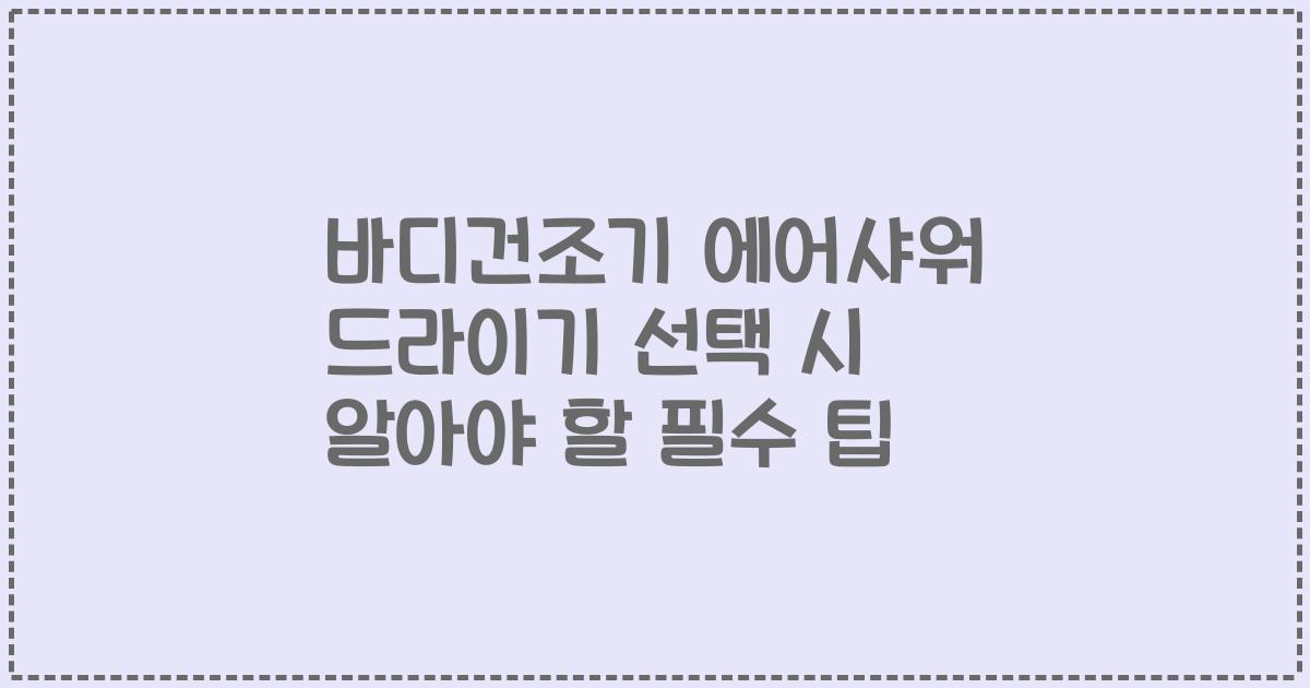 바디건조기 에어샤워 드라이기 선택 시 알아야 할 필수 팁