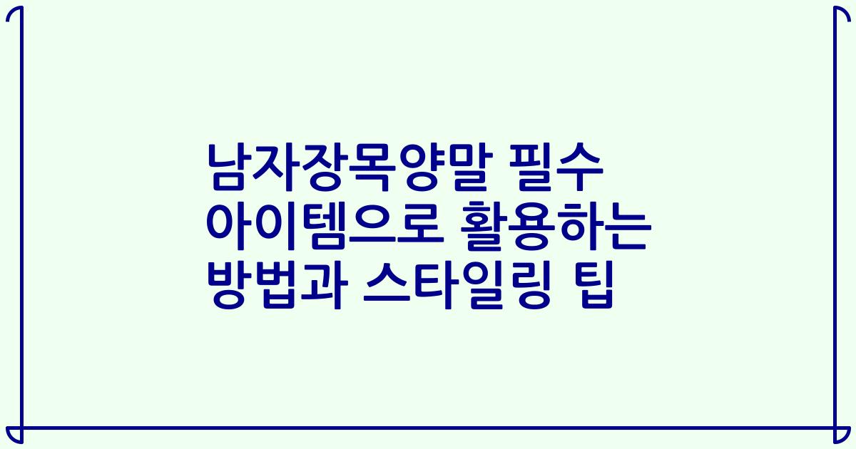 남자장목양말 필수 아이템으로 활용하는 방법과 스타일링 팁