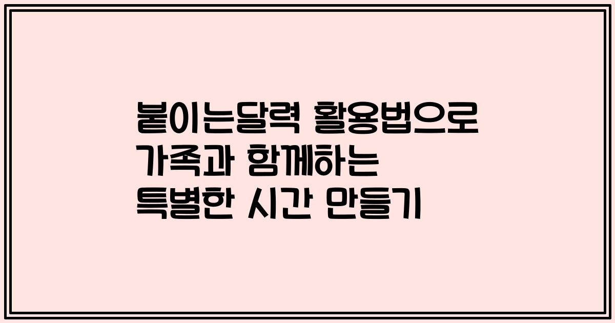 붙이는달력 활용법으로 가족과 함께하는 특별한 시간 만들기