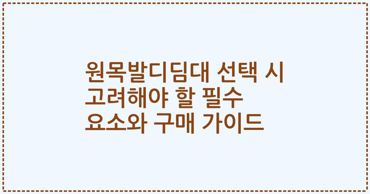 원목발디딤대 선택 시 고려해야 할 필수 요소와 구매 가이드