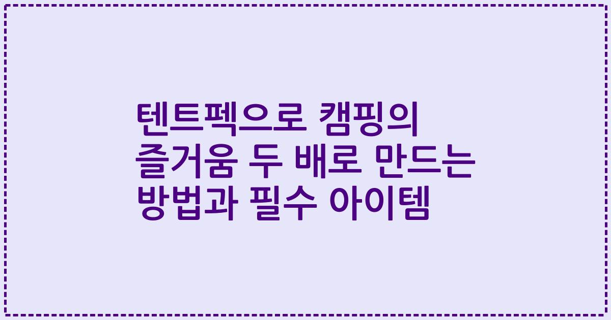 텐트펙으로 캠핑의 즐거움 두 배로 만드는 방법과 필수 아이템