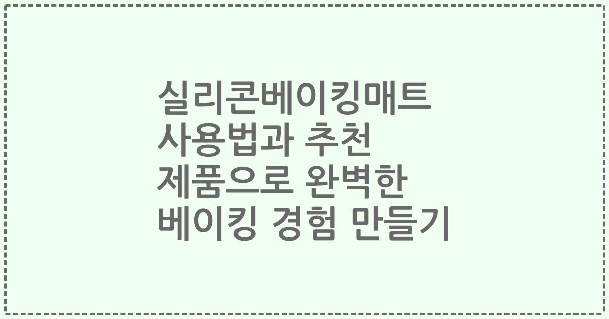 실리콘베이킹매트 사용법과 추천 제품으로 완벽한 베이킹 경험 만들기