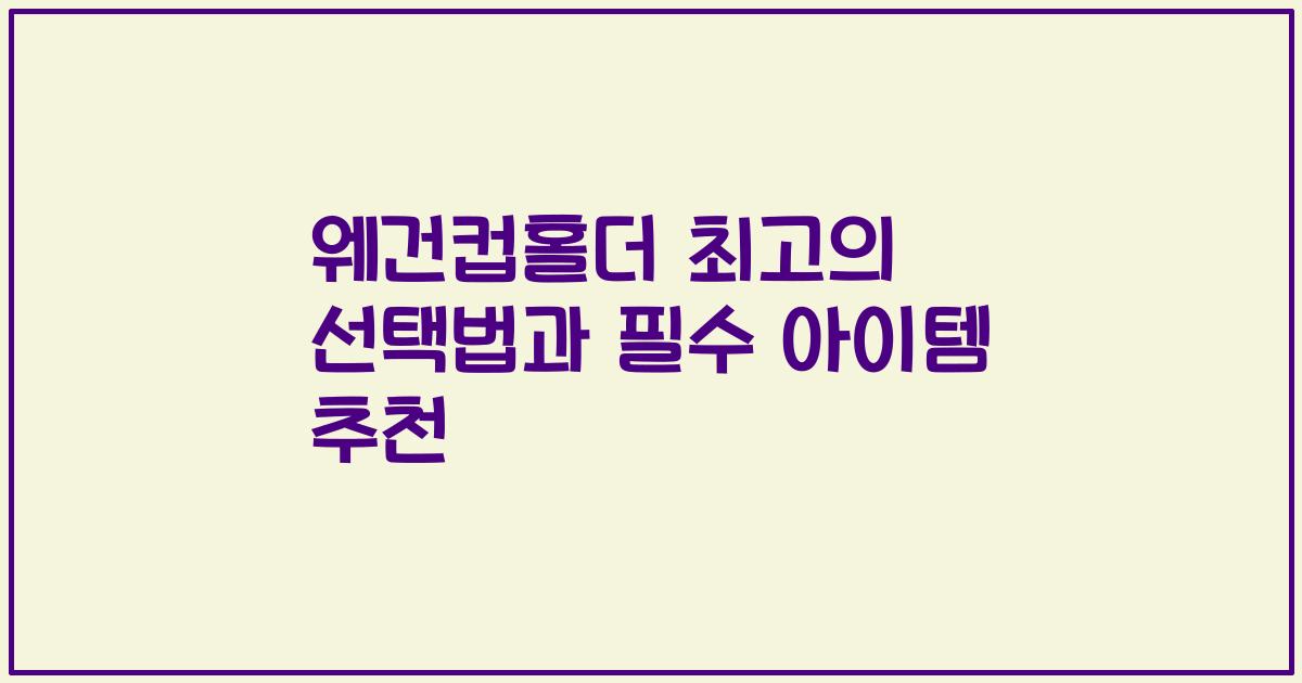 웨건컵홀더 최고의 선택법과 필수 아이템 추천