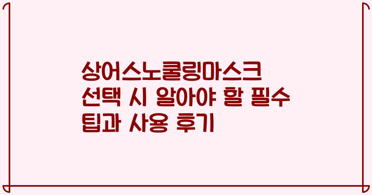 상어스노쿨링마스크 선택 시 알아야 할 필수 팁과 사용 후기