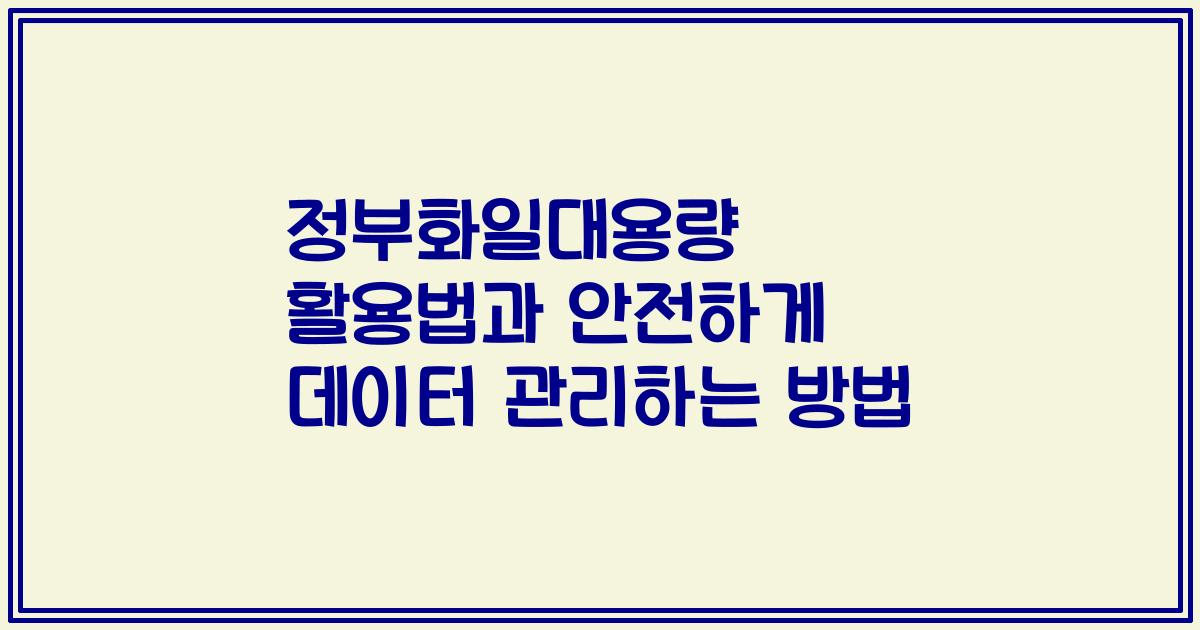 정부화일대용량 활용법과 안전하게 데이터 관리하는 방법