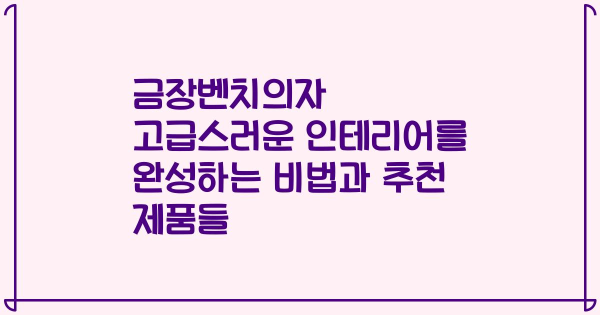 금장벤치의자 고급스러운 인테리어를 완성하는 비법과 추천 제품들