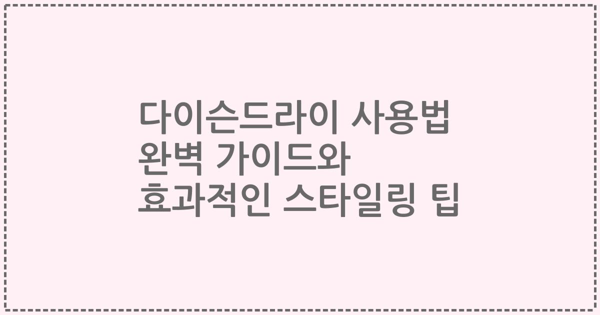다이슨드라이 사용법 완벽 가이드와 효과적인 스타일링 팁