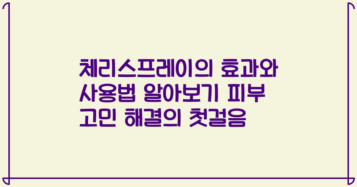 체리스프레이의 효과와 사용법 알아보기 피부 고민 해결의 첫걸음