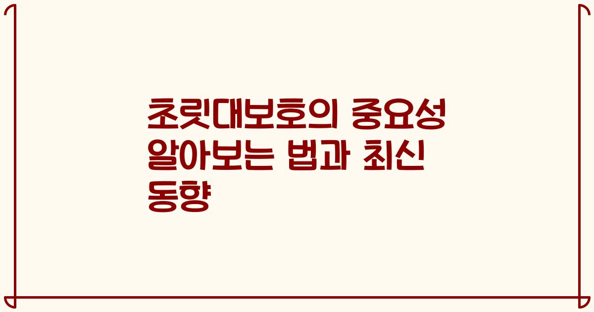 초릿대보호의 중요성 알아보는 법과 최신 동향