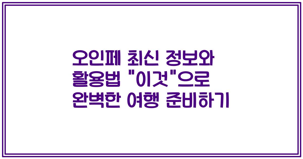 오인페 최신 정보와 활용법 