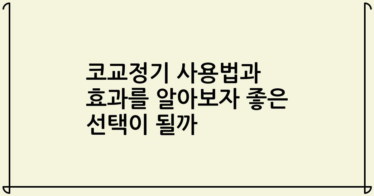 코교정기 사용법과 효과를 알아보자 좋은 선택이 될까