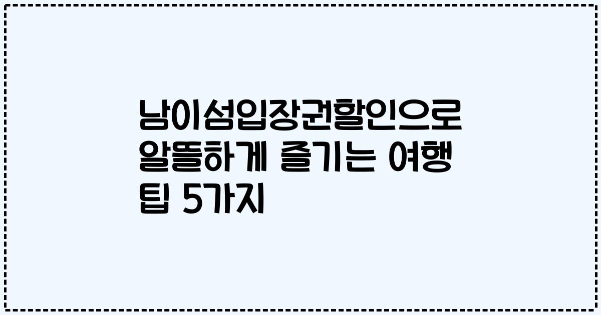 남이섬입장권할인으로 알뜰하게 즐기는 여행 팁 5가지