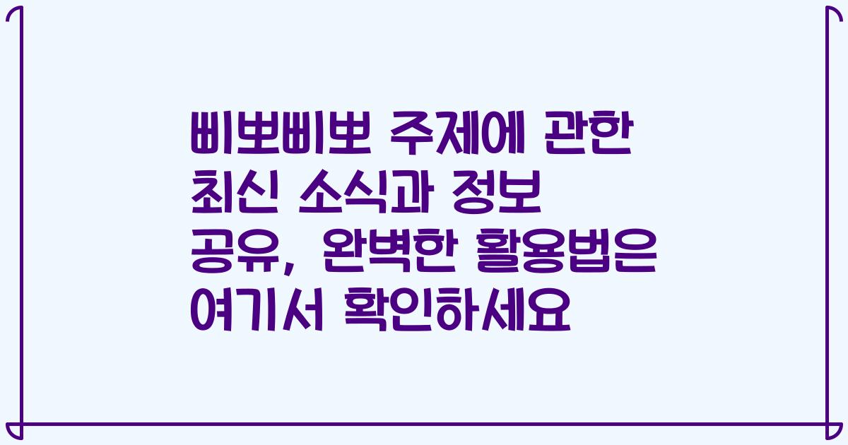삐뽀삐뽀 주제에 관한 최신 소식과 정보 공유, 완벽한 활용법은 여기서 확인하세요