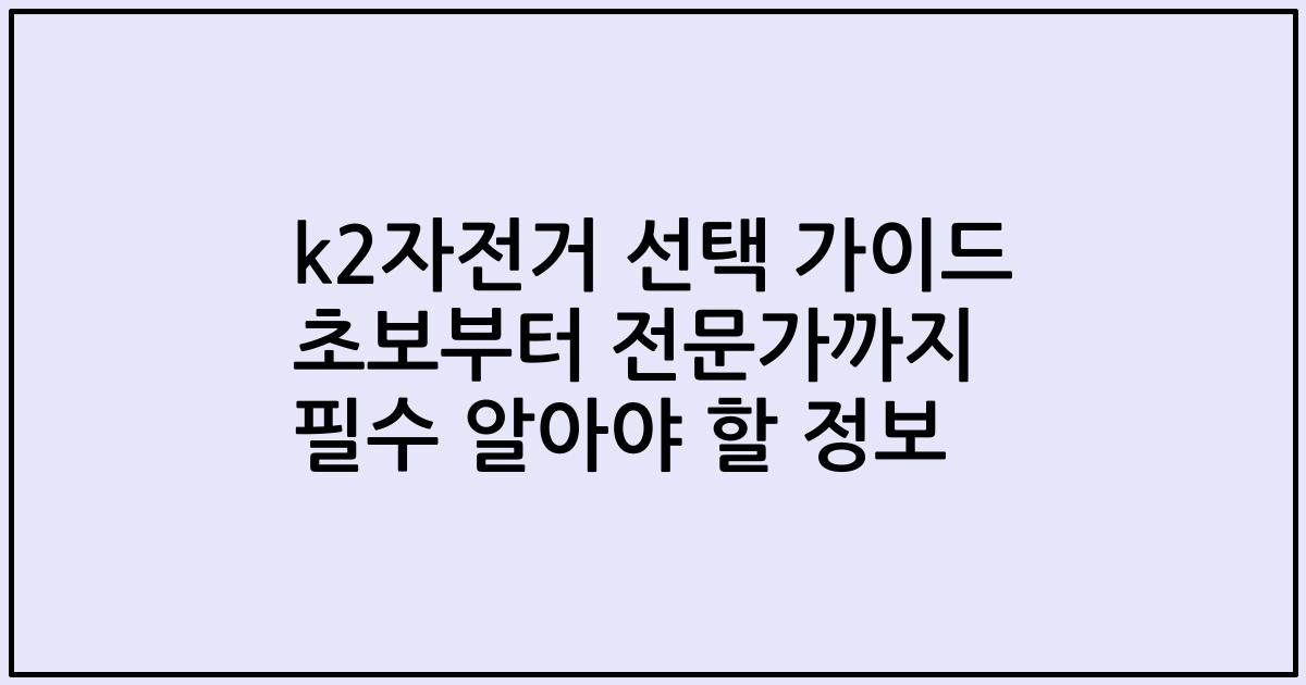 k2자전거 선택 가이드 초보부터 전문가까지 필수 알아야 할 정보