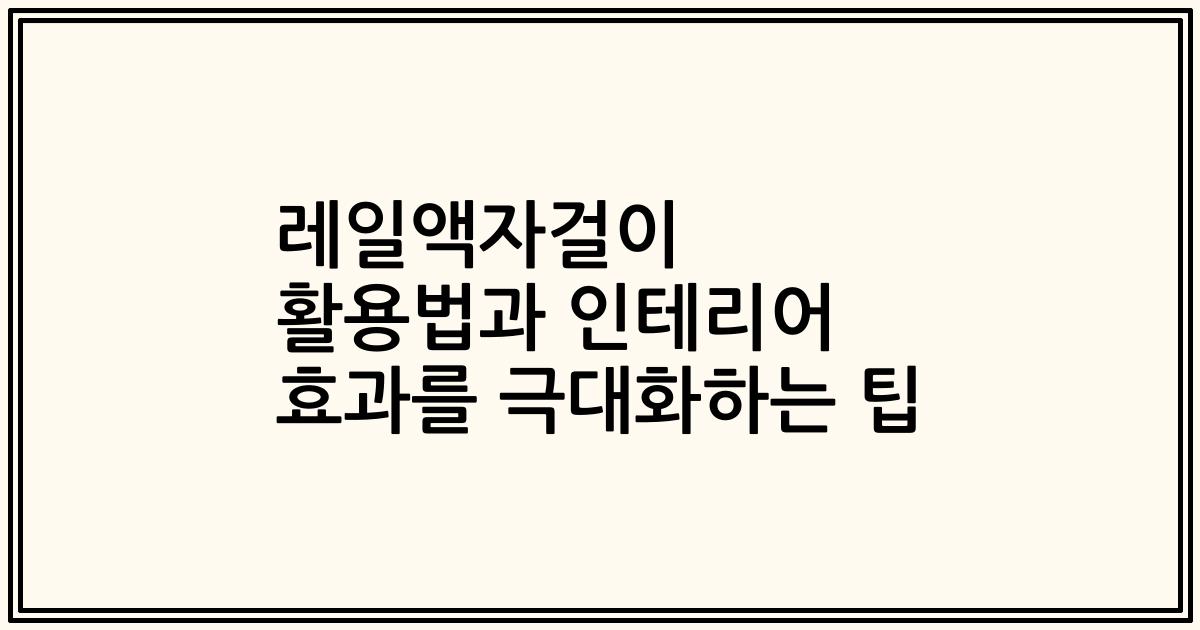 레일액자걸이 활용법과 인테리어 효과를 극대화하는 팁