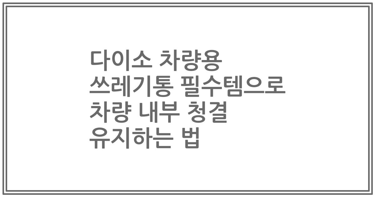 다이소 차량용 쓰레기통 필수템으로 차량 내부 청결 유지하는 법