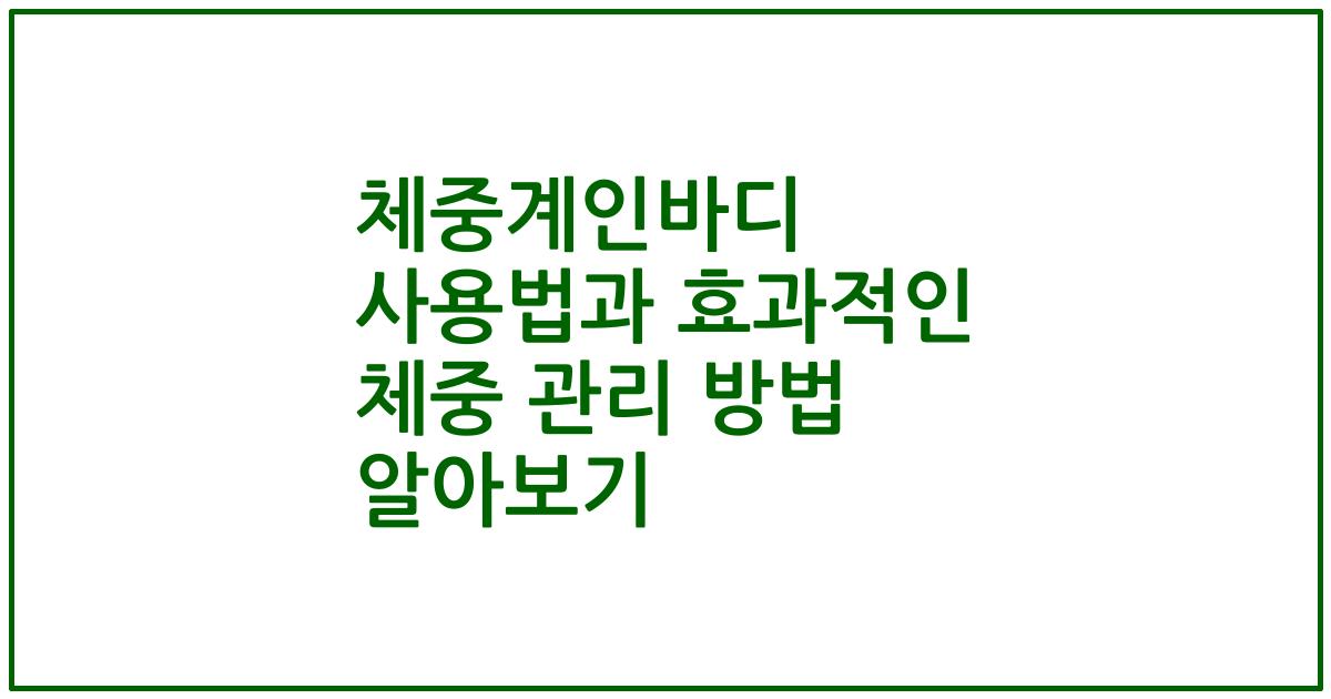 체중계인바디 사용법과 효과적인 체중 관리 방법 알아보기
