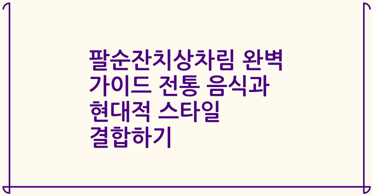 팔순잔치상차림 완벽 가이드 전통 음식과 현대적 스타일 결합하기