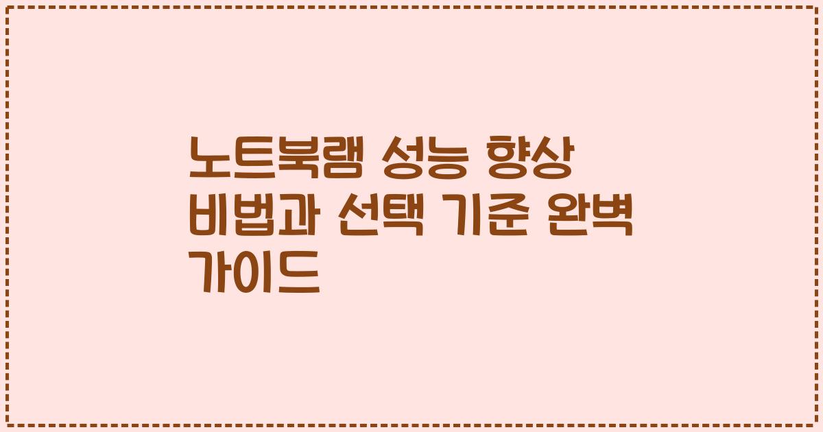 노트북램 성능 향상 비법과 선택 기준 완벽 가이드