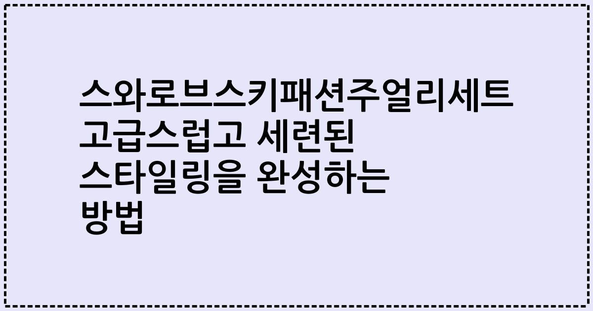 스와로브스키패션주얼리세트 고급스럽고 세련된 스타일링을 완성하는 방법