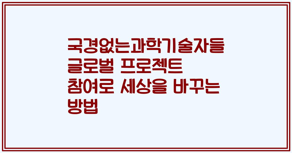 국경없는과학기술자들 글로벌 프로젝트 참여로 세상을 바꾸는 방법